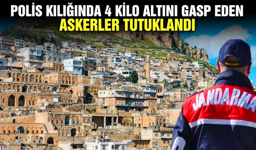 Polis kılığında 4 kilo altını gasp eden askerler tutuklandı