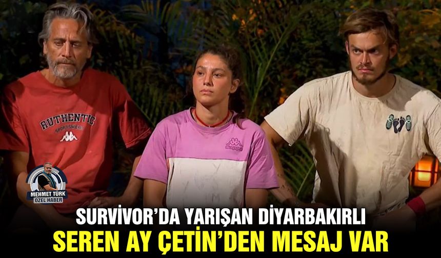 Survivor’da yarışan Diyarbakırlı Seren Ay Çetin’den mesaj var