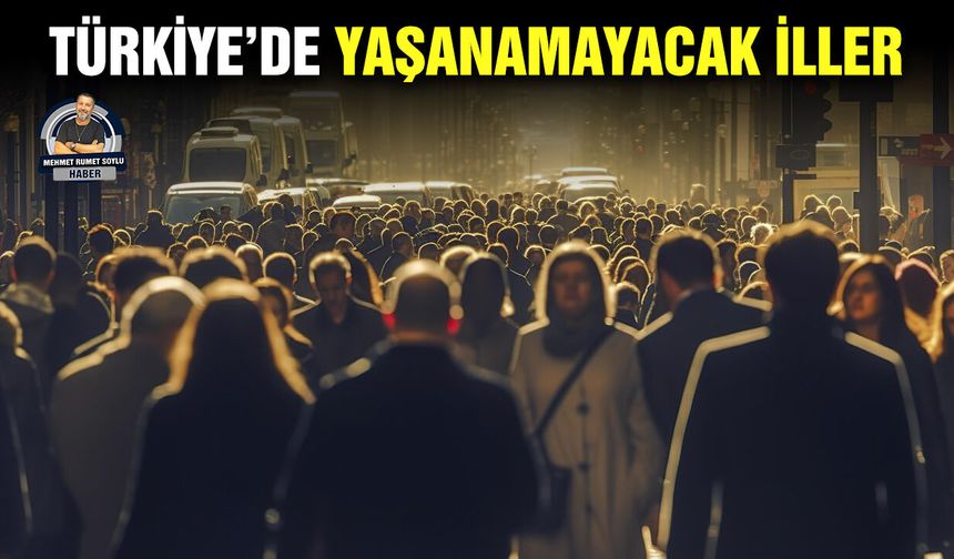 Türkiye’de yaşanamayacak iller