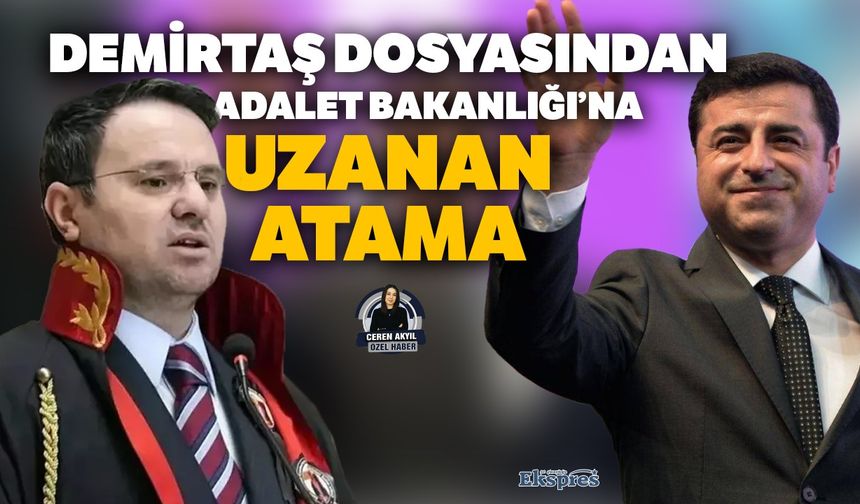 Demirtaş dosyasından, Adalet Bakanlığı’na uzanan atama