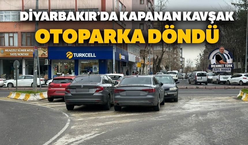 Diyarbakır’da kapanan kavşak, otoparka döndü