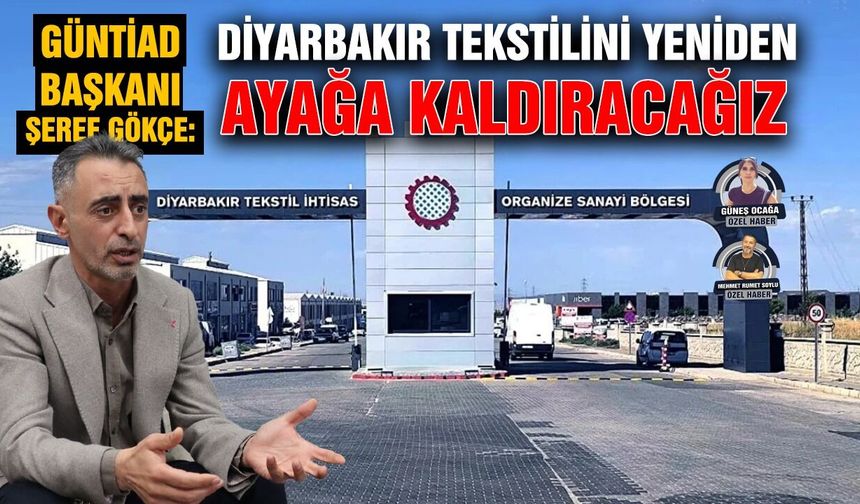 GÜNTİAD Başkanı Şeref Gökçe:  Diyarbakır tekstilini yeniden ayağa kaldıracağız