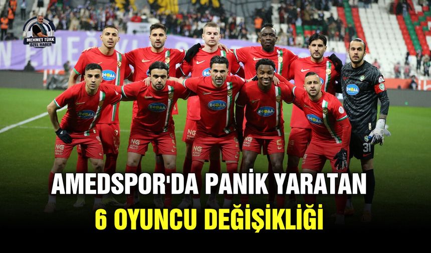 Amedspor'da panik yaratan 6 oyuncu değişikliği