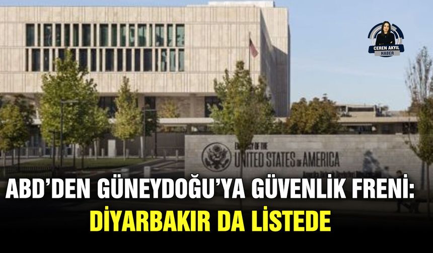 ABD’den Güneydoğu’ya güvenlik freni: Diyarbakır da listede