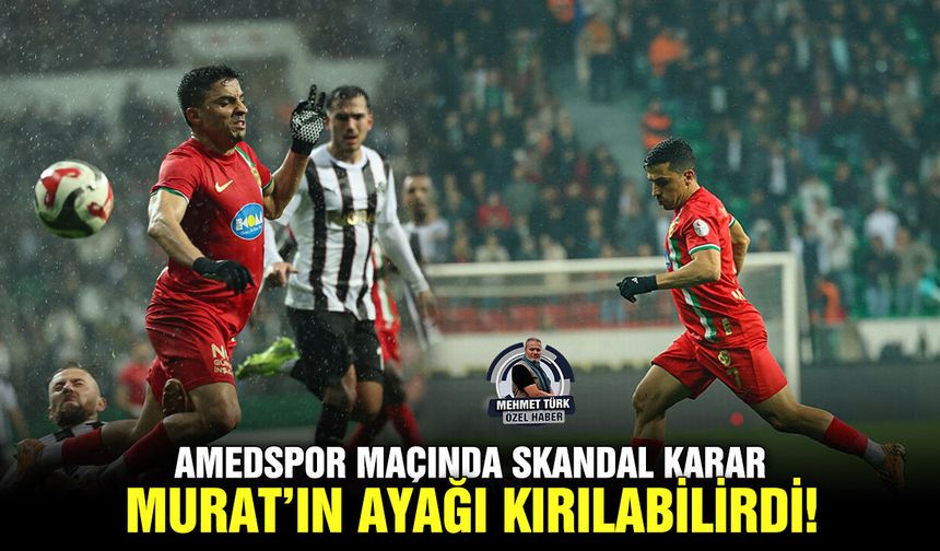 Amedspor maçında skandal karar; Murat’ın ayağı kırılabilirdi!