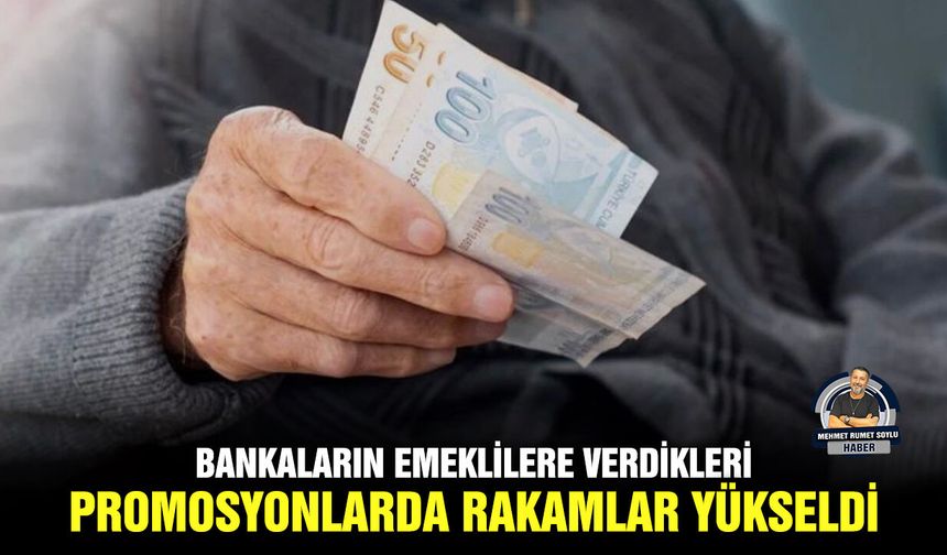Bankaların emeklilere verdikleri promosyonlarda rakamlar yükseldi