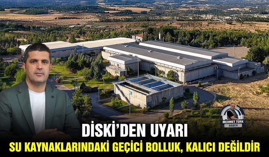 DİSKİ’den uyarı: Su kaynaklarındaki geçici bolluk, kalıcı değildir