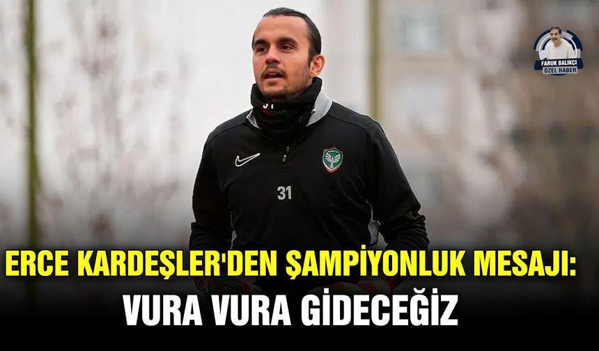 Erce Kardeşler'den şampiyonluk mesajı: Vura vura gideceğiz