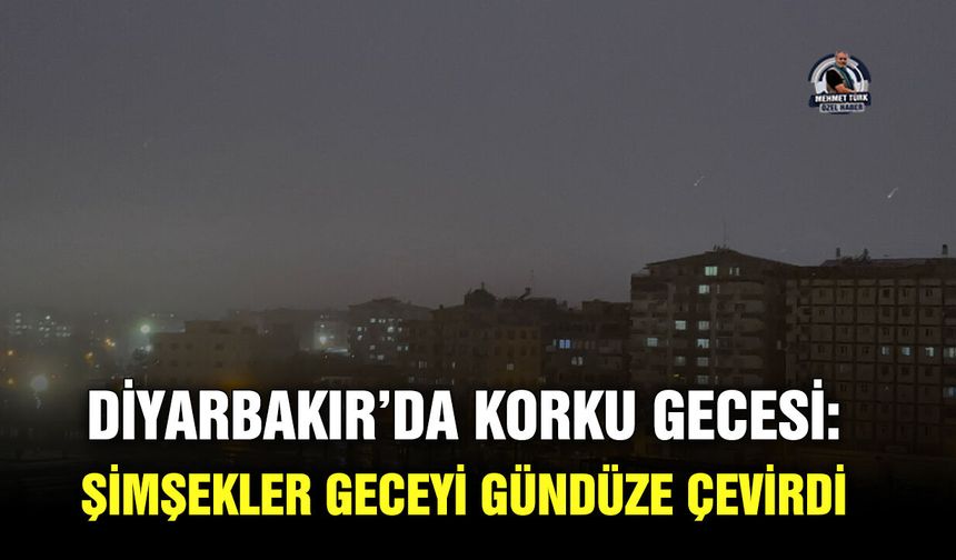 Diyarbakır’da korku gecesi: Şimşekler geceyi gündüze çevirdi