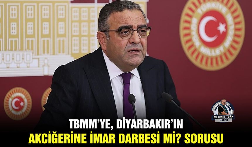 TBMM’ye, Diyarbakır’ın akciğerine imar darbesi mi? sorusu