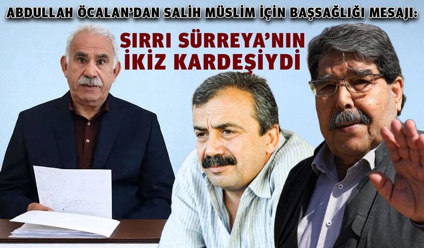 Öcalan’dan Salih Müslim mesajı: Sırrı Sürreya’nın ikiz kardeşiydi