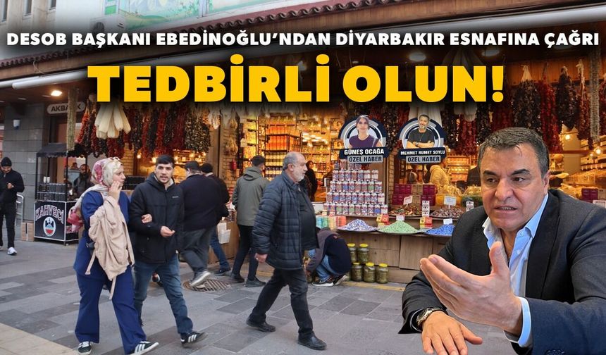 DESOB Başkanı Ebedinoğlu’ndan Diyarbakır esnafına çağrı