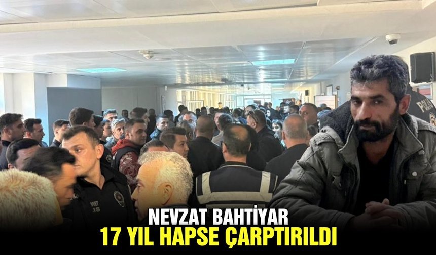 Nevzat Bahtiyar 17 yıl hapse çarptırıldı