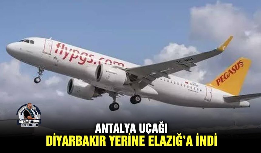 Antalya uçağı Diyarbakır yerine Elazığ’a indi