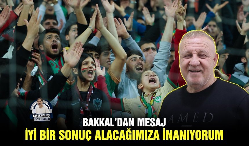 Bakkal’dan mesaj: İyi bir sonuç alacağımıza inanıyorum