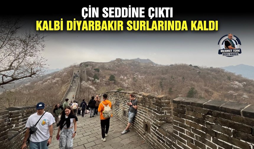 Çin seddine çıktı, kalbi Diyarbakır surlarında kaldı