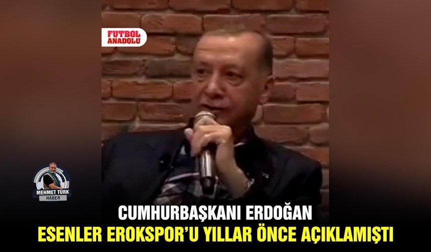 Cumhurbaşkanı Erdoğan, Esenler Erokspor’u yıllar önce açıklamıştı