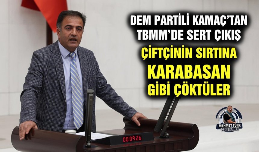 DEM Partili Kamaç’tan TBMM’de sert çıkış: Çiftçinin sırtına karabasan gibi çöktüler
