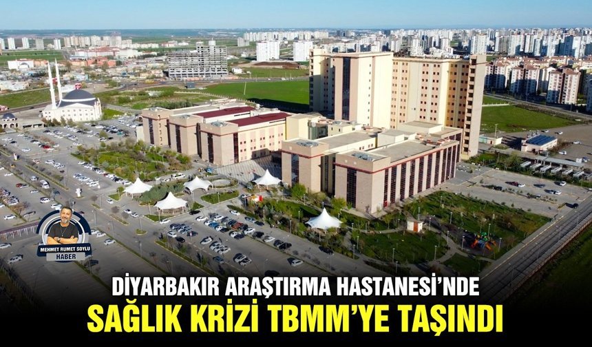 Diyarbakır Araştırma Hastanesi’nde sağlık krizi TBMM’ye taşındı