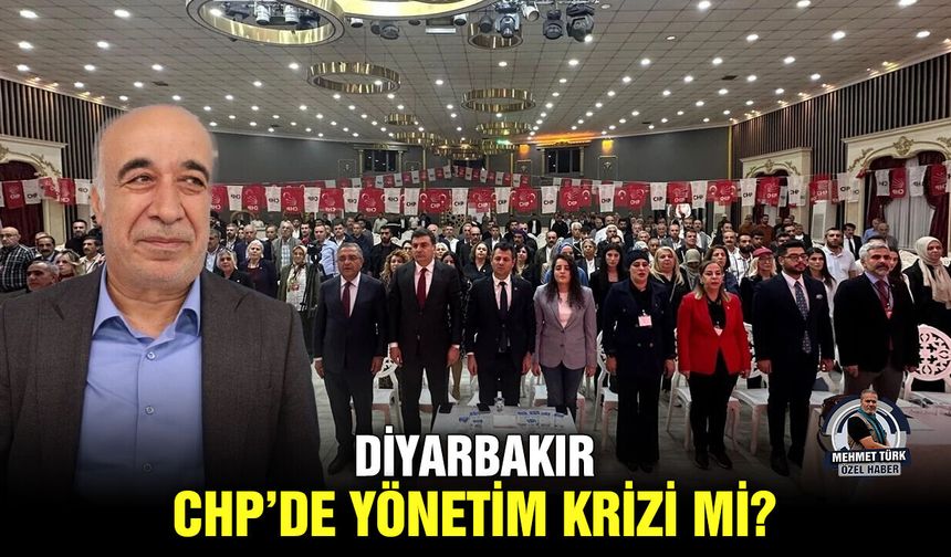 Diyarbakır CHP’de yönetim krizi mi?