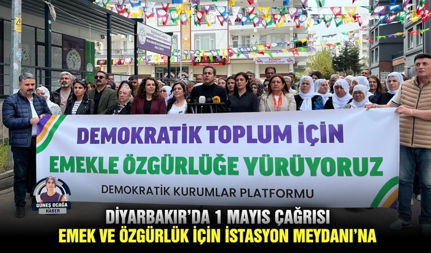 Diyarbakır’da 1 Mayıs çağrısı: Emek ve özgürlük için İstasyon Meydanı’na