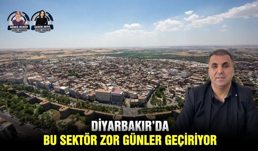 Diyarbakır’da bu sektör zor günler geçiriyor