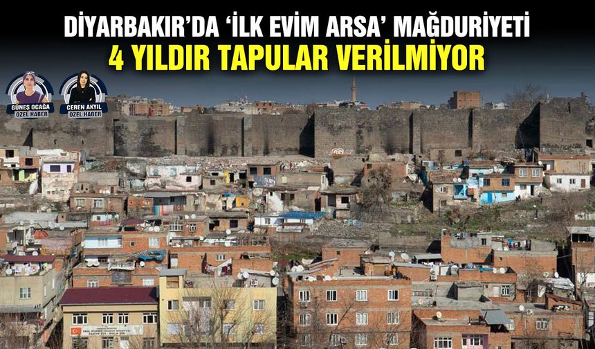 Diyarbakır’da ‘İlk Evim Arsa’ mağduriyeti: 4 yıldır tapular verilmiyor