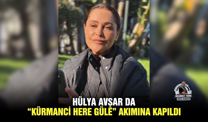 Hülya Avşar da “Kürmanci here Gülê” akımına kapıldı