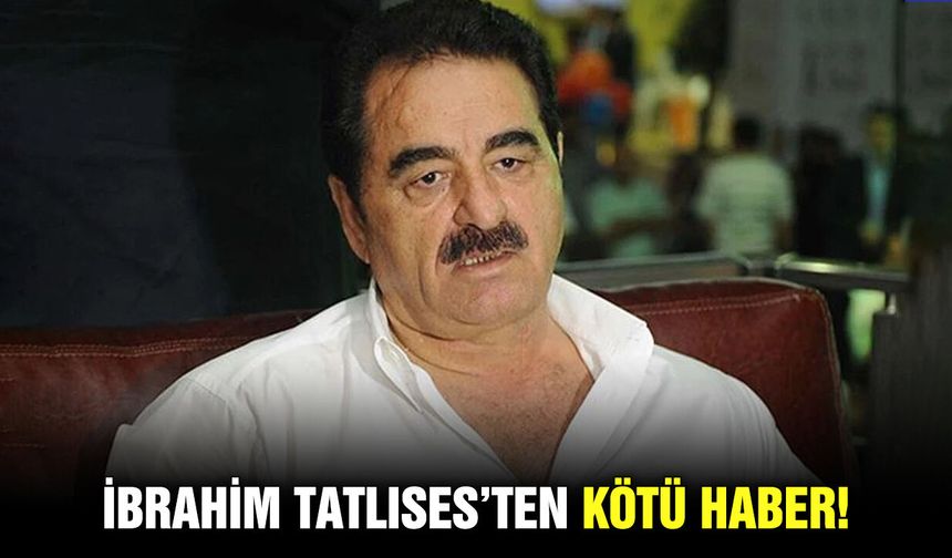 İbrahim Tatlıses’ten kötü haber!