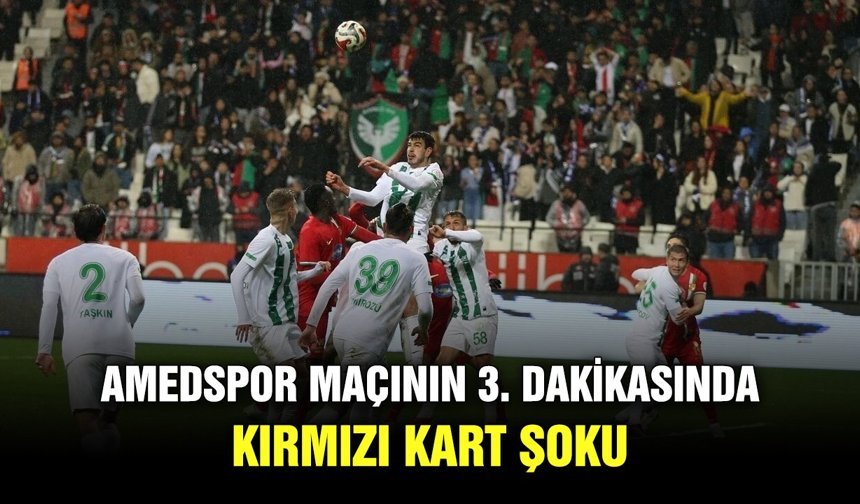 Amedspor maçının 3. dakikasında kırmızı kart şoku
