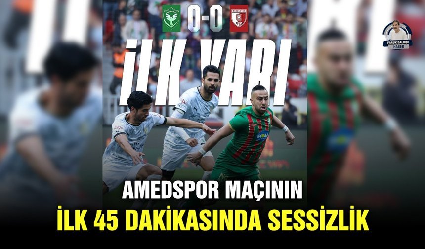 Amedspor maçının ilk 45 dakikasında sessizlik