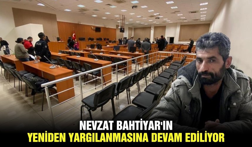 Nevzat Bahtiyar'ın yeniden yargılanmasına devam ediliyor