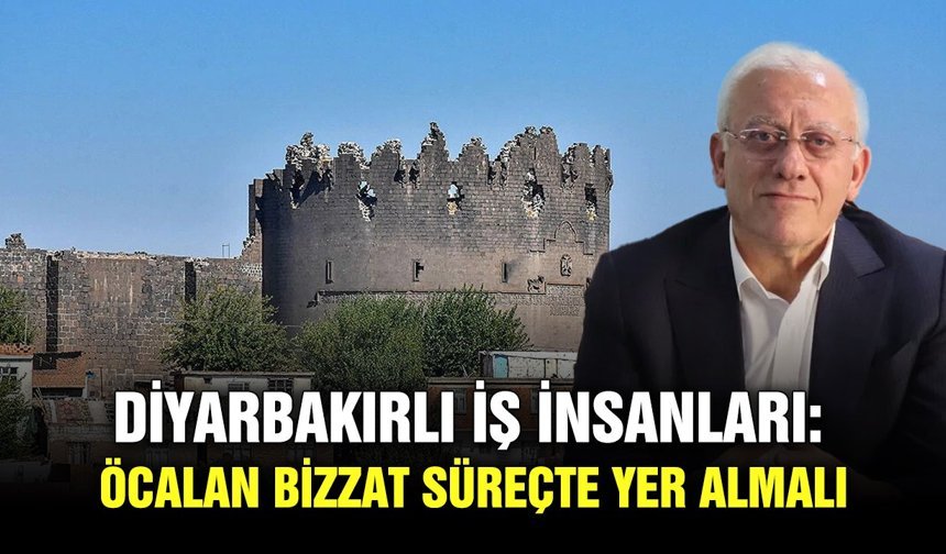 Diyarbakırlı iş insanları: Öcalan bizzat süreçte yer almalı