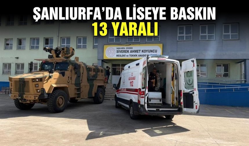 Şanlıurfa’da liseye baskın: 13 yaralı