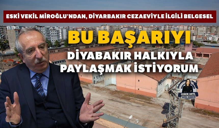 Eski vekil Miroğlu’ndan, Diyarbakır cezaeviyle ilgili belgesel