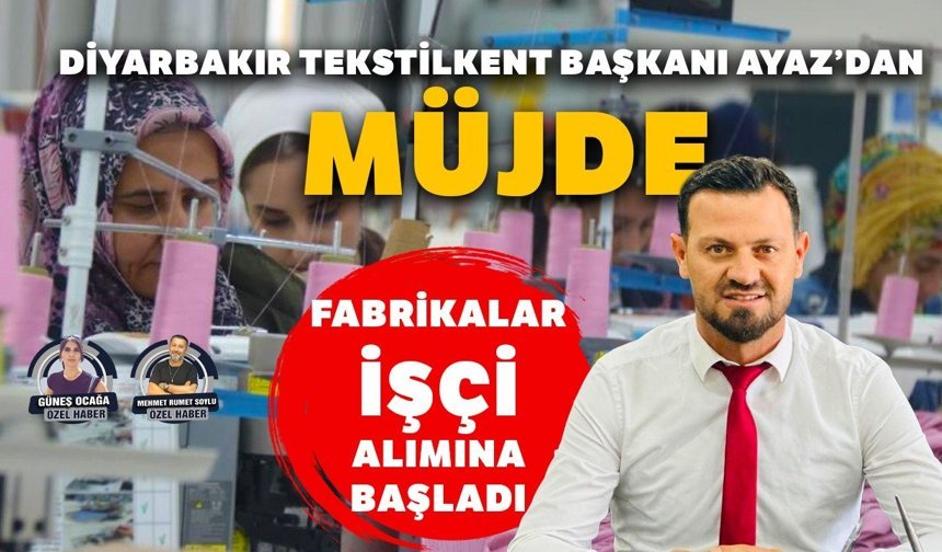 Diyarbakır Tekstilkent Başkanı Ayaz’dan müjde: Fabrikalar işçi alımına başladı