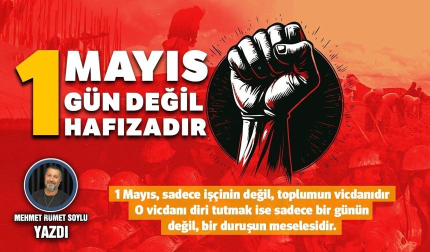 1 Mayıs, bir gün değil, bir hafızadır