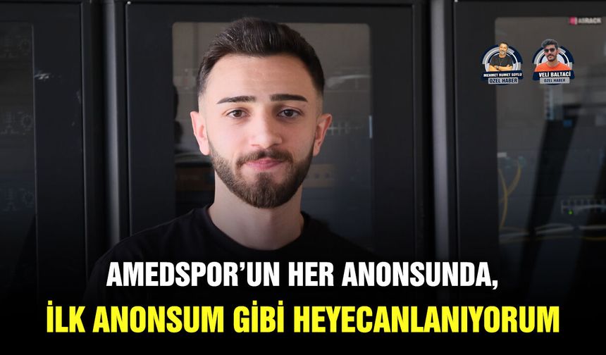 Amedspor’un her anonsunda, ilk anonsum gibi heyecanlanıyorum