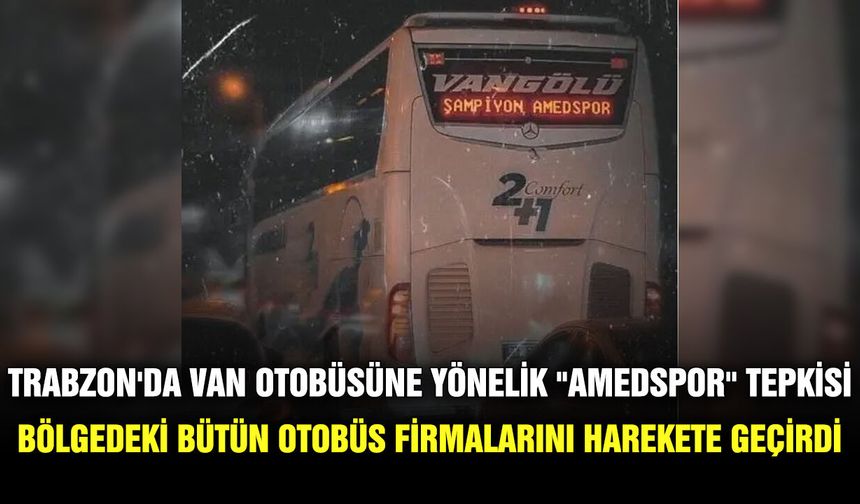 Trabzon'da Van otobüsüne yönelik "Amedspor" tepkisi bölgedeki bütün otobüs firmalarını harekete geçirdi