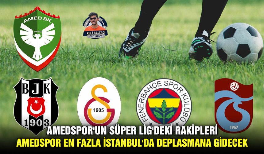 Amedspor'un Süper Lig'deki rakipleri; Amedspor en fazla İstanbul'da deplasmana gidecek