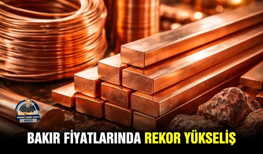 Bakır fiyatlarında rekor yükseliş