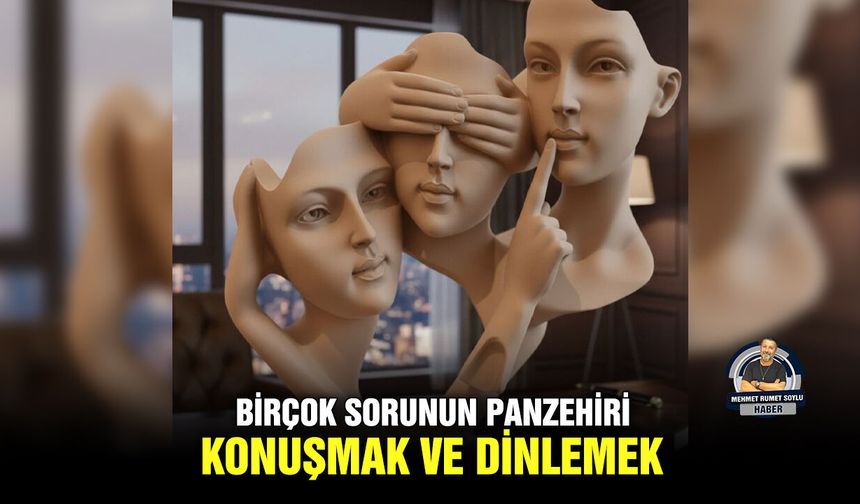 Birçok sorunun panzehiri; konuşmak ve dinlemek