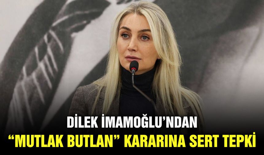 Dilek İmamoğlu’ndan “mutlak butlan” kararına sert tepki