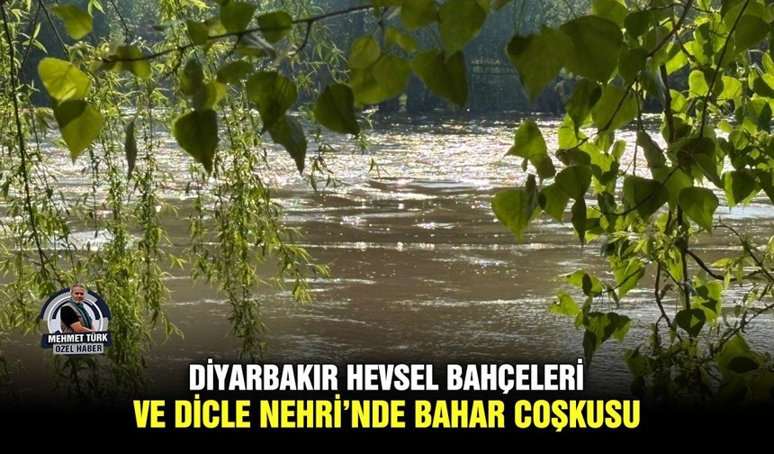 Diyarbakır Hevsel Bahçeleri ve Dicle Nehri’nde bahar coşkusu
