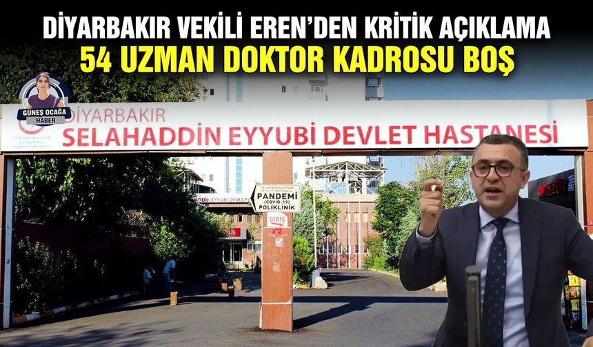 Diyarbakır Vekili Eren’den kritik açıklama: 54 uzman doktor kadrosu boş