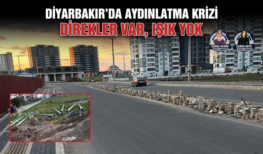 Diyarbakır’da aydınlatma krizi: direkler var, ışık yok