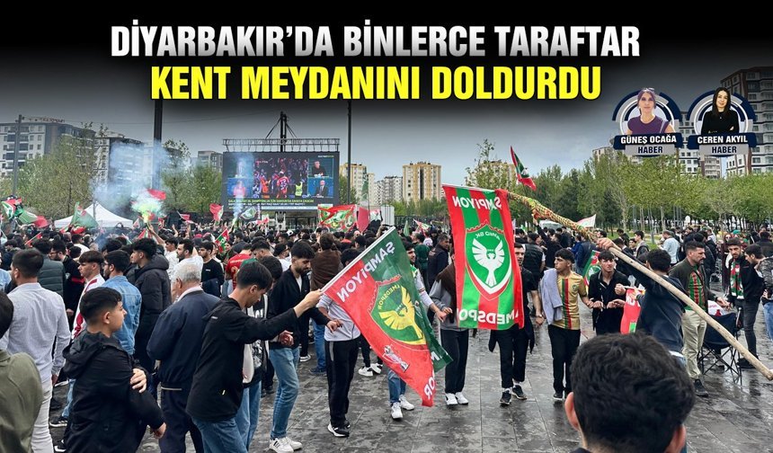 Diyarbakır’da binlerce taraftar Kent Meydanını doldurdu