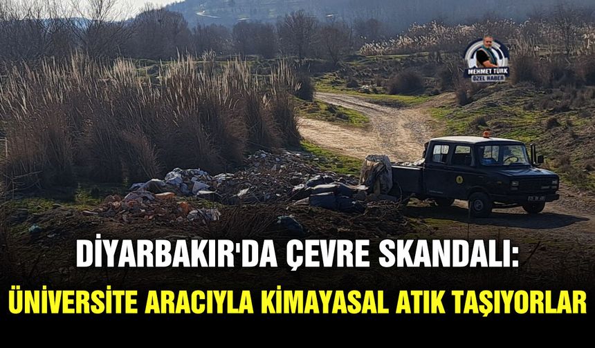 Diyarbakır'da çevre skandalı: Üniversite aracıyla kimsyasal atık taşıyorlar
