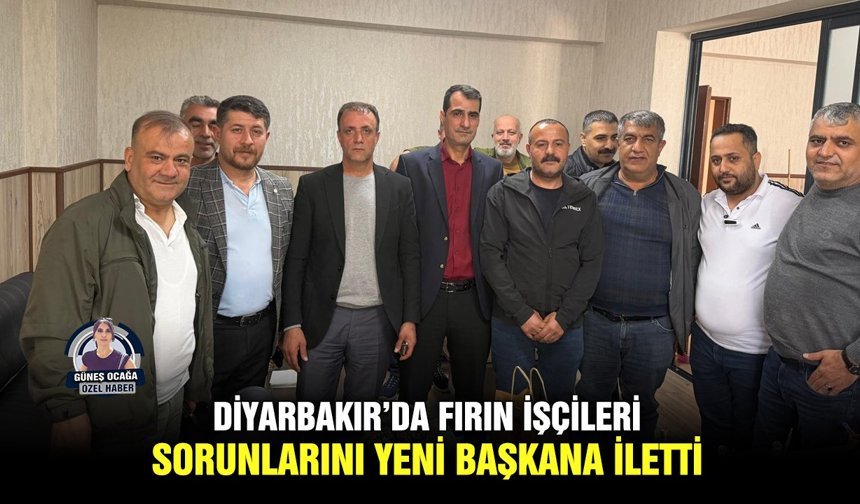 Diyarbakır’da fırın işçileri sorunlarını yeni başkana iletti