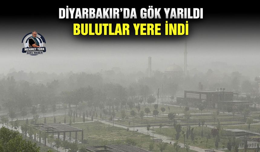 Diyarbakır’da gök yarıldı, bulutlar yere indi